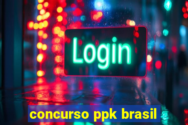 concurso ppk brasil